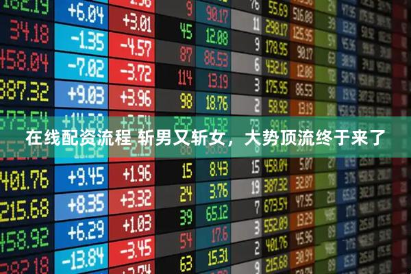 在线配资流程 斩男又斩女，大势顶流终于来了